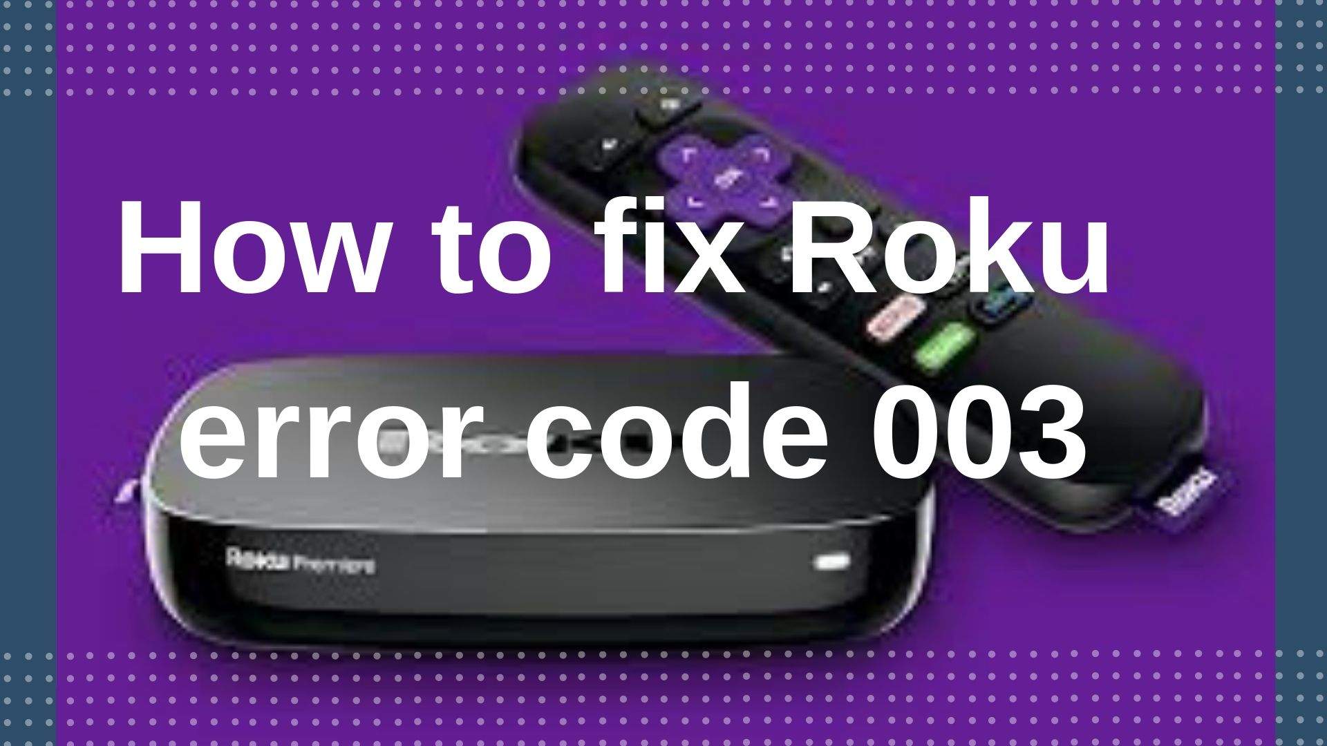 How to Fix Roku Error Code 003