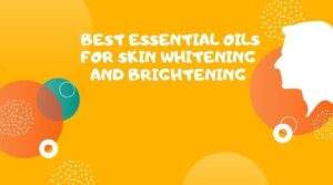 Essential Oils for Skin Whitening