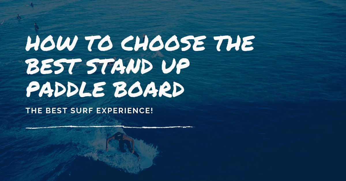 How to Choose the Best Stand Up Paddle Board
