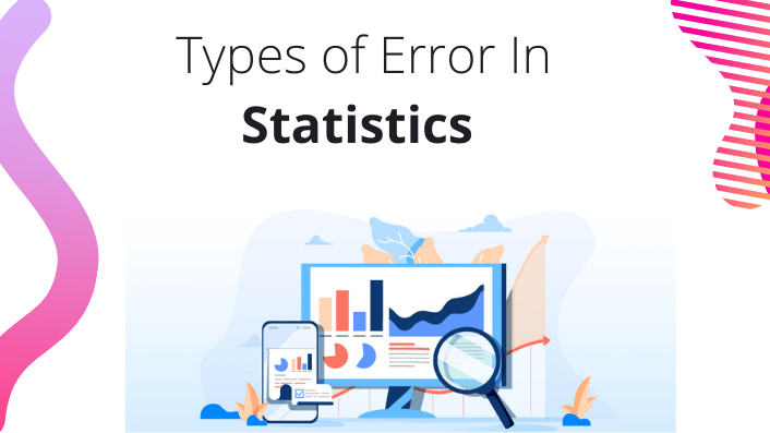 Types of Error In Statistics