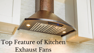 Feature of Kitchen Exhaust Fans
