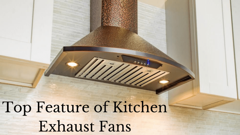 Top Feature of Kitchen Exhaust Fans