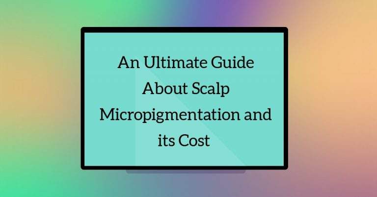 An Ultimate Guide About Scalp Micropigmentation and its Cost
