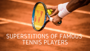 Superstitions of Famous Tennis Players