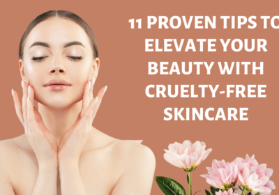 11 Proven Tips to Elevate Your Beauty with Cruelty-Free Skincare