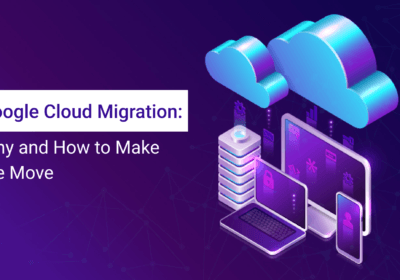 Google Cloud Migration: Why and How to Make the Move
