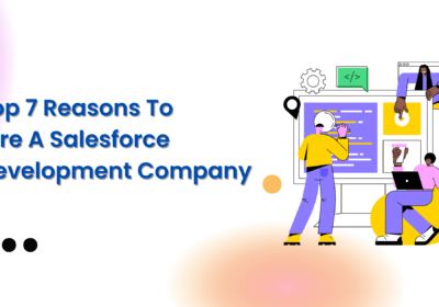 Top 7 Reasons To Hire A Salesforce Development Company