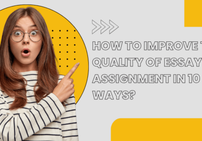 How to Improve the Quality of Essay Assignment in 10 Ways?